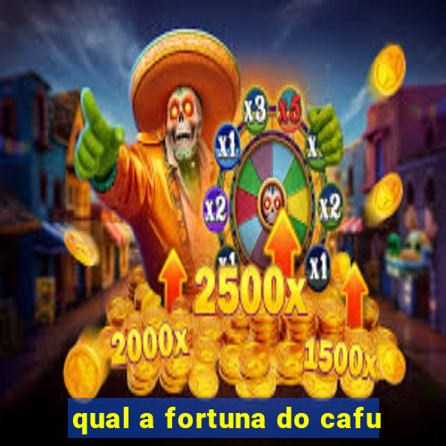 qual a fortuna do cafu